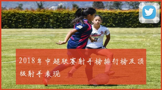 2018年中超联赛射手榜排行榜及顶级射手表现