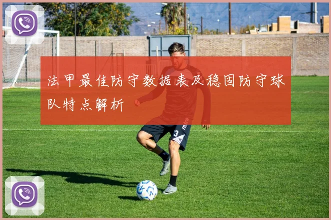 法甲最佳防守数据表及稳固防守球队特点解析