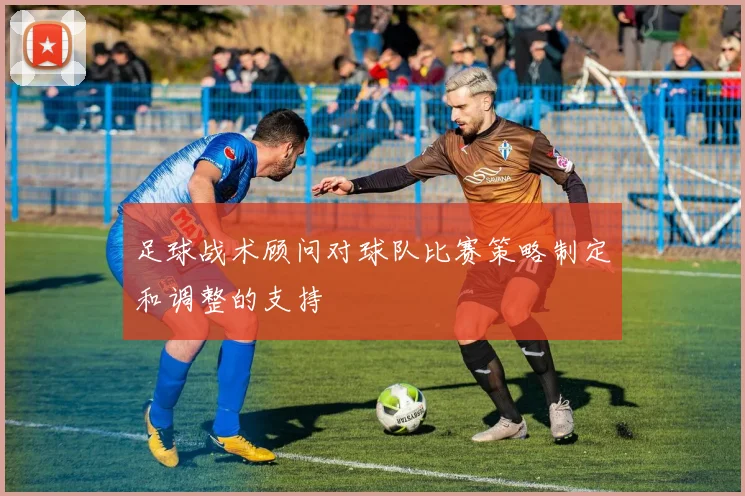 足球战术顾问对球队比赛策略制定和调整的支持