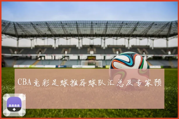 CBA竞彩足球推荐球队汇总及专家预测